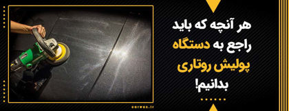 هر آنچه که باید راجع به دستگاه پولیش روتاری بدانیم!